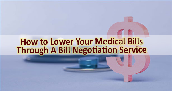 How to Lower Your Medical Bills Through A Bill Negotiation Service